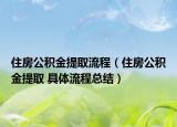住房公积金提取流程（住房公积金提取 具体流程总结）