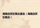 海南自贸区概念基金（海南自贸区概念）