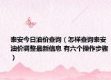 泰安今日油价查询（怎样查询泰安油价调整最新信息 有六个操作步骤）