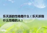 乐天派的性格是什么（乐天派指什么性格的人）