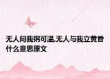 无人问我粥可温,无人与我立黄昏什么意思原文