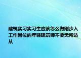 建筑实习实习生应该怎么做刚步入工作岗位的年轻建筑师不要无所适从