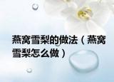 燕窝雪梨的做法（燕窝雪梨怎么做）
