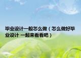 毕业设计一般怎么做（怎么做好毕业设计 一起来看看吧）
