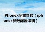 iPhonex配置参数（iphonex参数配置详细）