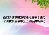 西门子洗衣机为啥还用皮带（西门子洗衣机皮带怎么上 跟我学起来）