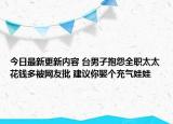 今日最新更新内容 台男子抱怨全职太太花钱多被网友批 建议你娶个充气娃娃