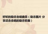 好听的励志合唱曲目（励志图片 分享适合合唱的励志歌曲）