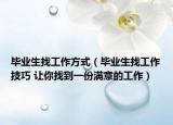 毕业生找工作方式（毕业生找工作技巧 让你找到一份满意的工作）
