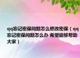 qq忘记密保问题怎么修改密保（qq忘记密保问题怎么办 希望能够帮助大家）