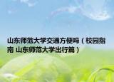 山东师范大学交通方便吗（校园指南 山东师范大学出行篇）