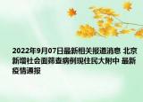 2022年9月07日最新相关报道消息 北京新增社会面筛查病例现住民大附中 最新疫情通报