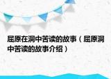 屈原在洞中苦读的故事（屈原洞中苦读的故事介绍）