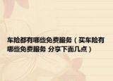 车险都有哪些免费服务（买车险有哪些免费服务 分享下面几点）