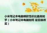 小米笔记本电脑哪款性价比最高知乎（小米笔记本电脑如何 是否值得买）
