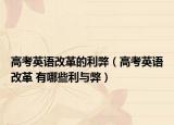 高考英语改革的利弊（高考英语改革 有哪些利与弊）