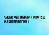 马自达3后门板拆卸（新款马自达3如何拆卸门板）