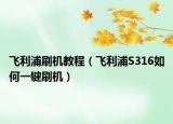 飞利浦刷机教程（飞利浦S316如何一键刷机）