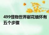 499怪物世界献花缅怀有五个步骤