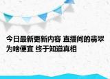 今日最新更新内容 直播间的翡翠为啥便宜 终于知道真相