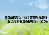 雷霆战机怎么下载（雷霆海战游戏下载 五个步骤告诉你如何下载安装）