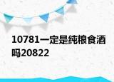 10781一定是纯粮食酒吗20822