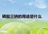 磷酸三钠的用途是什么