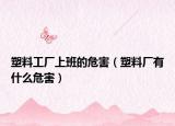 塑料工厂上班的危害（塑料厂有什么危害）
