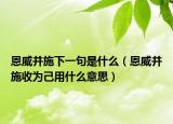 恩威并施下一句是什么（恩威并施收为己用什么意思）