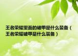 王者荣耀里面的破甲是什么装备（王者荣耀破甲是什么装备）