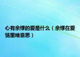 心有余悸的爱是什么（余悸在爱情里啥意思）