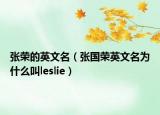 张荣的英文名（张国荣英文名为什么叫leslie）