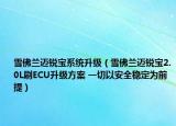 雪佛兰迈锐宝系统升级（雪佛兰迈锐宝2.0L刷ECU升级方案 一切以安全稳定为前提）