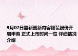 9月07日最新更新内容锡装股份开启申购 正式上市时间一览 详细情况介绍