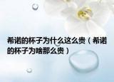 希诺的杯子为什么这么贵（希诺的杯子为啥那么贵）