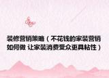 装修营销策略（不花钱的家装营销如何做 让家装消费受众更具粘性）