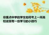 非重点中学的学生如何考上一所高校这里有一些学习的小技巧