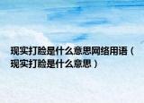 现实打脸是什么意思网络用语（现实打脸是什么意思）