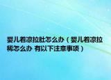 婴儿着凉拉肚怎么办（婴儿着凉拉稀怎么办 有以下注意事项）