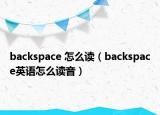 backspace 怎么读（backspace英语怎么读音）