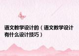 语文教学设计的（语文教学设计 有什么设计技巧）