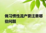 做习惯性流产要注意哪些问题