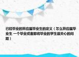 已经毕业的算应届毕业生的定义（怎么算应届毕业生 一个毕业或者即将毕业的学生很关心的问题）