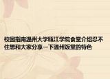 校园指南温州大学瓯江学院食堂介绍忍不住想和大家分享一下温州饭堂的特色