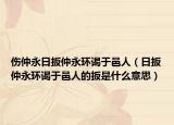 伤仲永日扳仲永环谒于邑人（日扳仲永环谒于邑人的扳是什么意思）