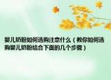婴儿奶粉如何选购注意什么（教你如何选购婴儿奶粉结合下面的几个步骤）