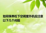 如何保养松下空调室外机应注意以下几个问题