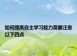如何提高自主学习能力需要注意以下四点