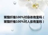 聚酯纤维100%对身体有害吗（聚酯纤维100%对人体有害吗）