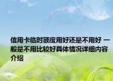 信用卡临时额度用好还是不用好 一般是不用比较好具体情况详细内容介绍